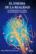 EL ENIGMA DE LA REALIDAD: LAS ENTIDADES DE LA FISICA DESDE ARISTO TELES A EINSTEIN di RUIZ-LAPUENTE, PILAR 