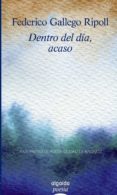 DENTRO DEL DIA, ACASO (PREMIO POESIA DE BADAJOZ 2010) de GALLEGO RIPOLL, FEDERICO 