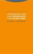 INTRODUCCION A LA CRIMINOLOGIA Y AL SISTEMA PENAL de LARRAURI, ELENA 