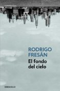 EL FONDO DEL CIELO de FRESAN, RODRIGO 