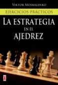 LA ESTRATEGIA EN EL AJEDREZ: EJERCICIOS PRACTICOS di MOSKALENKO, VIKTOR 