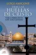 TRAS LAS HUELLAS DE CRISTO: VIAJE A TIERRA SANTA CON LUIGI GIUSSA NI di AMICONE, LUIGI 