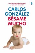 BESAME MUCHO: COMO CRIAR A TUS HIJOS CON AMOR (2 ED) de GONZALEZ, CARLOS   GONZALEZ, CARLOS 