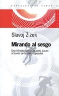MIRANDO AL SESGO: UNA INTRODUCCION A JACQUES LACAN A TRAVES DE LA ULTURA POPULAR de ZIZEK, SLAVOJ 