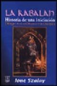LA KABALAH: HISTORIA DE UNA INICIACION, DIALOGOS ENTRE UN MAESTRO Y UN DISCIPULO de SZALAY, IONE 