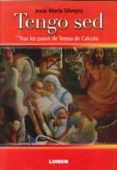 TENGO SED: TRAS LOS PASOS DE TERESA DE CALCUTA di SILVEYRA, JESUS MARIA 