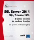 SQL SERVER 2014: QL, TRANSACT SQL - DISEO Y CREACION DE UNA BASE DE DATOS (CON EJERCICIOS PRCTICOS CORREGIDOS) di GABILLAUD, JEROME 