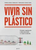 VIVIR SIN PLASTICO: CONSEJOS, EXPERIENCIAS E IDEAS PARA DARLE UN RESPIRO AL PLANETA de REINA TORESANO, PATRICIA GOMEZ SORIA, FERNANDO 