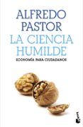 LA CIENCIA HUMILDE. ECONOMA PARA CIUDADANOS de PASTOR, ALFREDO 