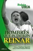 HOMBRES QUE PUDIERON REINAR di URIA, RUBEN 