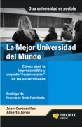 LA MEJOR UNIVERSIDAD DEL MUNDO: CLAVES PARA LA IMPRESCINDIBLE Y U RGENTE RECONVERSION DE LAS UNIVERSIDADES di CORTADELLAS, JOAN JORGE, ALBERTO 