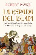 LA ESPADA DEL ISLAM: UNA HISTORIA DEL MUNDO MUSULMAN DE MAHOMA AL IMPERIO OTOMANO de PAYNE, ROBERT 