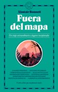 FUERA DE MAPA: UN VIAJE EXTRAORDINARIO A LUGARES INEXPLORADOS de BONNETT, ALASTAIR 