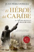 EL HEROE DEL CARIBE: LA ULTIMA BATALLA DE BLAS LEZO di PEREZ-FONCEA, JUAN 