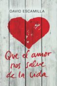 QUE EL AMOR NOS SALVE DE LA VIDA de ESCAMILLA, DAVID 