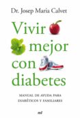 VIVIR MEJOR CON DIABETES. MANUAL DE AYUDA PARA DIABETICOS Y FAMIL IARES de CALVET, JOSEP MARIA 