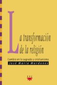 LA TRANSFORMACION DE LA RELIGION: CAMBIO EN LO SAGRADO Y CRISTIAN ISMO de MARDONES, JOSE MARIA 