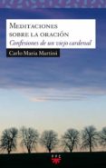 MEDITACIONES SOBRE LA ORACION: CONFESIONES DE UN VIEJO CARDENAL di MARTINI, CARLOS MARIA 