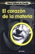 EL CORAZON DE LA MATERIA de TEILHARD DE CHARDIN, PIERRE 