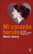 MI CORAZON HERIDO: LA VIDA DE LILLI JAHN 1900-1944 di DOERRY, MARTIN 