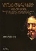 CARTAS, DOCUMENTOS Y ESCRITURAS DE FRANCISCO GOMEZ DE QUEVEDO Y V ILLEGAS (1580-1645) CABALLERO DE LA ORDEN DE SANTIAGO, SEOR DE LA VILLA DE LA TORRE DE JUAN ABAD Y SUS PARIENTES de SLIWA, KRZYSZTOF 