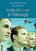 HUMANIZAR EL LIDERAZGO de BERMEJO, JOSE CARLOS MARTINEZ, ANA 