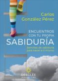 ENCUENTROS CON TU PROPIA SABIDURIA: SEMILLAS DE SABIDURIA PARA NA CER A TI MISMO di GONZALEZ PEREZ, CARLOS 