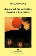 ARRANCAD LAS SEMILLAS, FUSILAD A LOS NIOS de OE, KENZABURO 