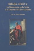 ESPAA, SIGLO V. LA MONARQUA GODA BALTA Y LA DICESIS DE LAS ESPAAS di GARCIA MORENO, LUIS A. 