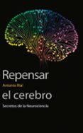 REPENSAR EL CEREBRO: SECRETOS DE LA NEUROCIENCIA de RIAL GARCIA, ANTONIO 