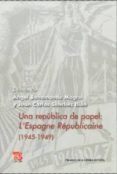 UNA REPUBLICA DE PAPEL: L ESPAGNE REPUBLICAINE (1945-1949) de BAHAMONDE MAGRO, ANGEL  SANCHEZ ILLAN, JUAN CARLOS 