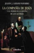 LA COMPAIA DE JESUS Y EL PODER EN LA ESPAA DE LOS AUSTRIAS de LOZANO NAVARRO, JULIAN J. 