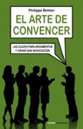 EL ARTE DE CONVENCER: LAS CLAVES PARA ARGUMENTAR Y GANAR UNA NEGO CIACION de BRETON, PHILIPPE 