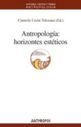 ANTROPOLOGIA: HORIZONTES ESTETICOS de LISON TOLOSANA, CARMELO 