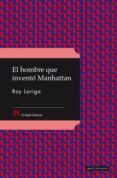 EL HOMBRE QUE INVENTO MANHATTAN de LORIGA, RAY 
