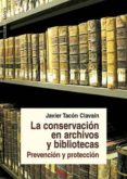 LA CONSERVACION EN  ARCHIVOS Y BIBLIOTECAS . PREVENCION Y PROTECC ION di TACON CLAVAIN, JAVIER 