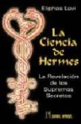 LA CIENCIA DE HERMES: LA REVELACION DE LOS SUPREMOS SECRETOS de LEVI, ELIPHAS 