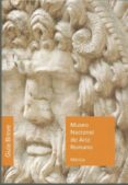 MUSEO NACIONAL DE ARTE ROMANO: GUIA BREVE di VV.AA. 