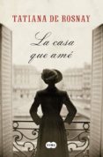 LA CASA QUE AME de ROSNAY, TATIANA DE 