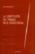 LA CONSTITUCION DEL TRABAJO EN EL ESTADO SOCIAL de MAESTRO BUELGA, GONZALO 