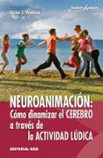 NEUROANIMACION: COMO DINAMIZAR EL CEREBRO A TRAVES DE LA ACTIVIDAD LUDICA di VENTOSA PEREZ, VICTOR J. 