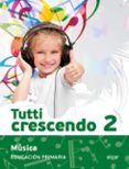 MUSICA TUTTI 2 CRESCENDO EDUCACION PRIMARIA di VV.AA. 
