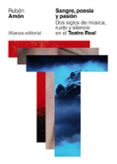 SANGRE, POESIA Y PASION: DOS SIGLOS DE MUSICA, RUIDO Y SILENCIO EN EL TEATRO REAL de AMON, RUBEN 