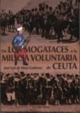 DE LOS MOGATACES A LA MILICIA VOLUNTARIA DE CEUTA di MESA GUTIERREZ, JOSE LUIS DE 