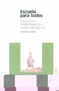 ESCUELA PARA TODOS: EDUCACION Y MODERNIDAD EN LA ESPAA DEL SIGLO XX di VIAO FRAGO, ANTONIO 
