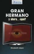 GRAN HERMANO, Y AHORA QUE? di FELGUEROSO LOPEZ, ELISABET 