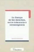 LA EUROPA DE LOS DERECHOS FUNDAMENTALES: ENTRE TOLERANCIA E INTRA NSIGENCIA de REVENGA SANCHEZ, MIGUEL 