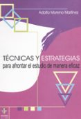 TECNICAS Y ESTRATEGIAS PARA AFRONTAR EL ESTUDIO DE MANERA EFICAZ de MORENO MARTINEZ, ADOLFO 