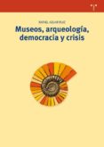 MUSEOS, ARQUEOLOGIA, DEMOCRACIA Y CRISIS di AZUAR RUIZ, RAFAEL 