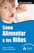 COMO ALIMENTAR A LOS NIOS de FRONTERA, PEDRO CABEZUELO, GLORIA 